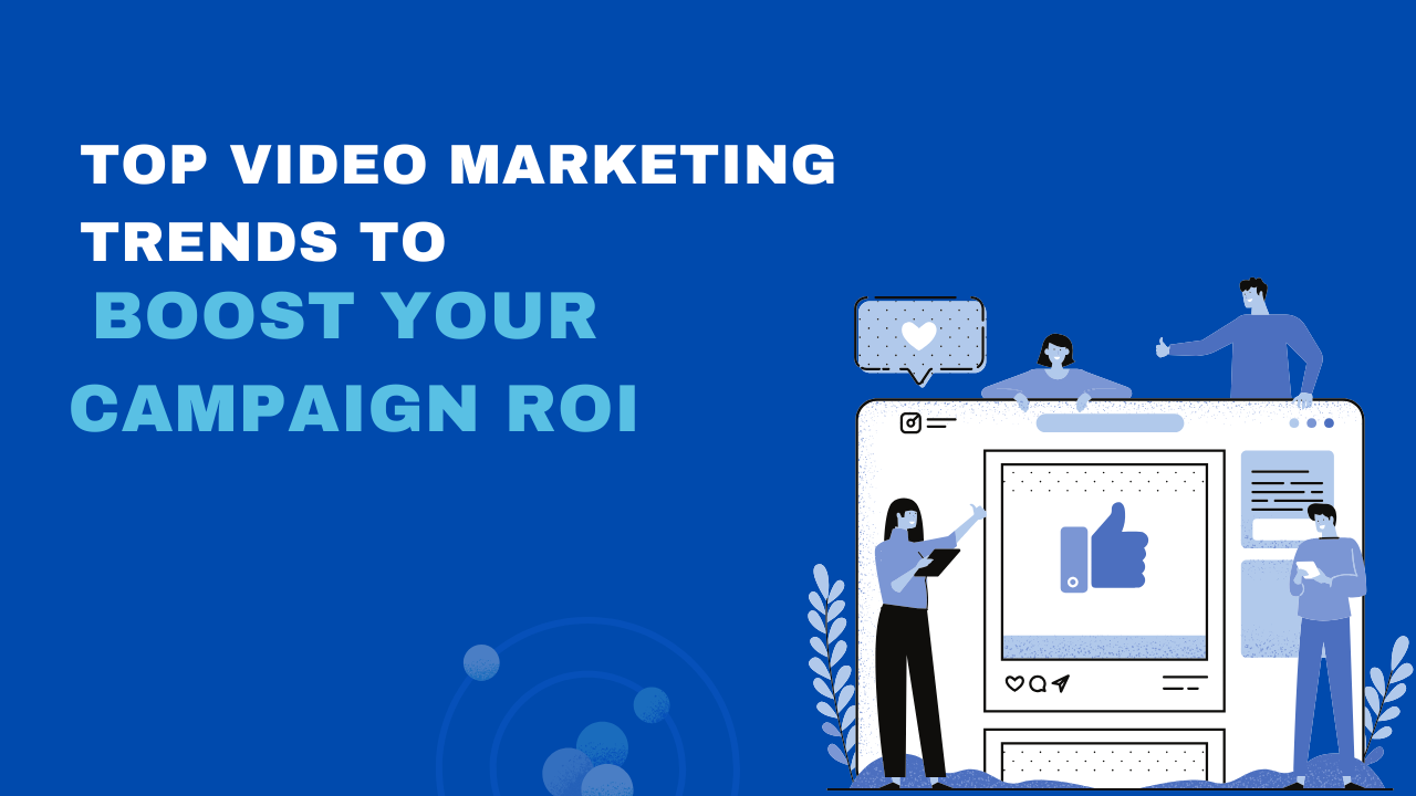 Top Video Marketing trends to Boost Your Campaign ROI